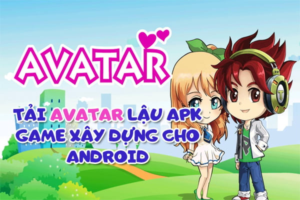 Tải Avatar lậu apk, game xây dựng cho Android - Fuji Game