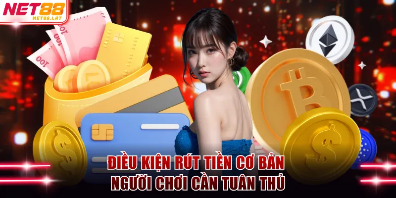 Rút Tiền NET88 - Cách Nhận Thưởng Siêu Dễ Chỉ Trong 1 Phút 2 Điều kiện rút tiền cơ bản người chơi cần tuân thủ
